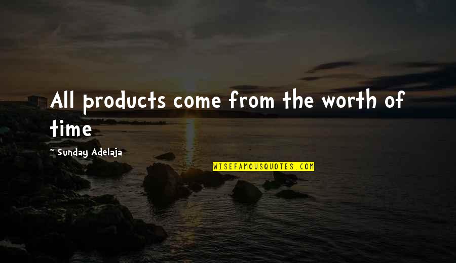 Communication And Media Quotes By Sunday Adelaja: All products come from the worth of time