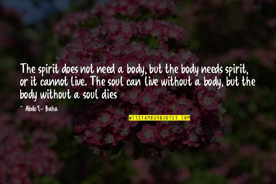 Communication And Nursing Quotes By Abdu'l- Baha: The spirit does not need a body, but
