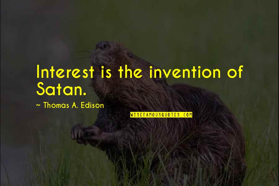 Communication And Nursing Quotes By Thomas A. Edison: Interest is the invention of Satan.