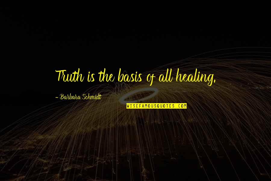 Communication And Quotes By Barbara Schmidt: Truth is the basis of all healing.