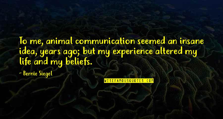 Communication And Quotes By Bernie Siegel: To me, animal communication seemed an insane idea,