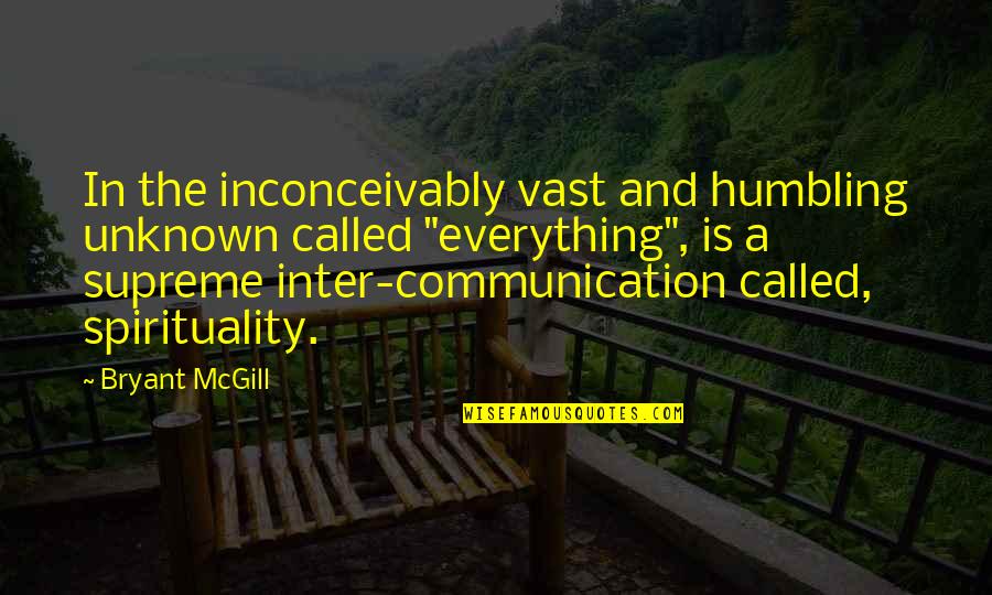 Communication And Quotes By Bryant McGill: In the inconceivably vast and humbling unknown called