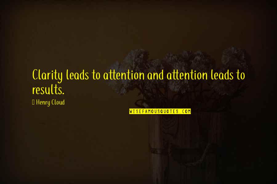 Communication And Quotes By Henry Cloud: Clarity leads to attention and attention leads to