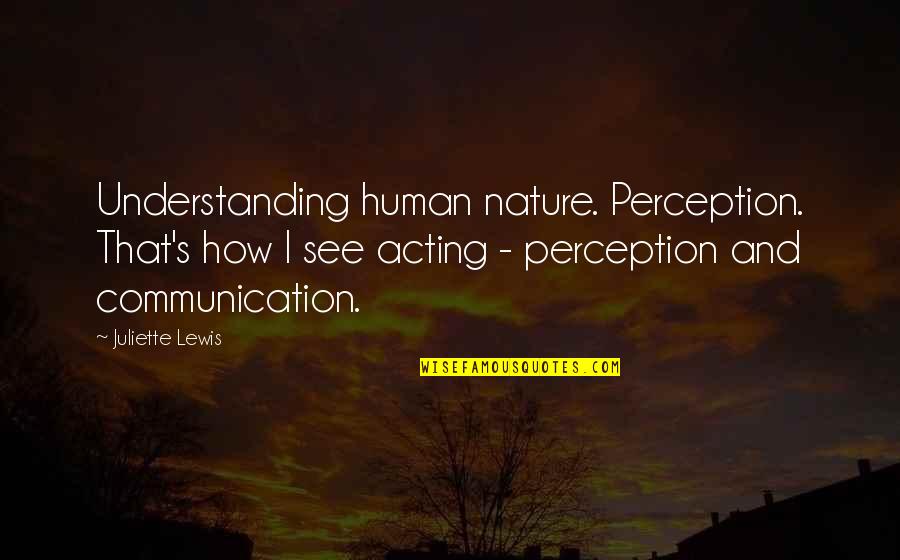 Communication And Quotes By Juliette Lewis: Understanding human nature. Perception. That's how I see