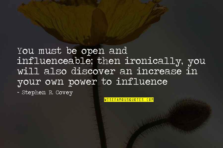 Communication And Quotes By Stephen R. Covey: You must be open and influenceable; then ironically,