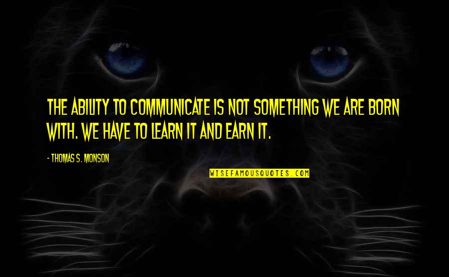 Communication And Quotes By Thomas S. Monson: The ability to communicate is not something we