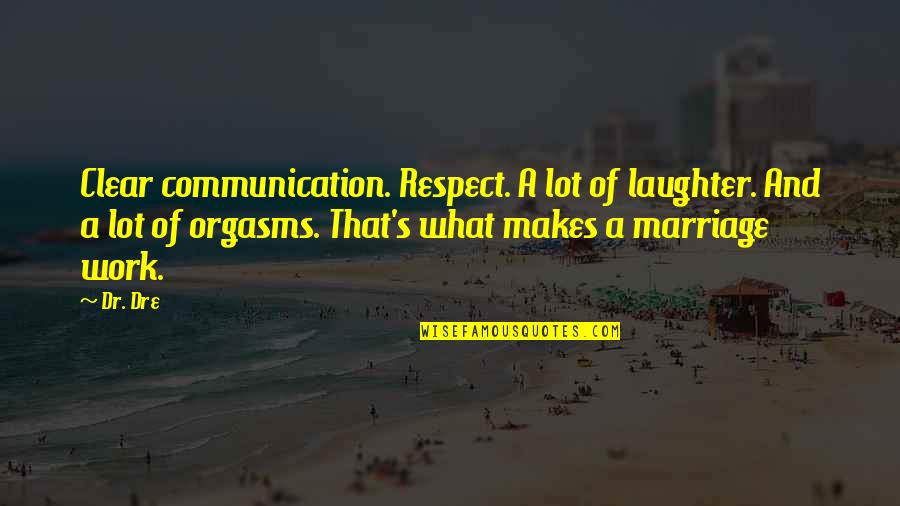 Communication And Relationship Quotes By Dr. Dre: Clear communication. Respect. A lot of laughter. And