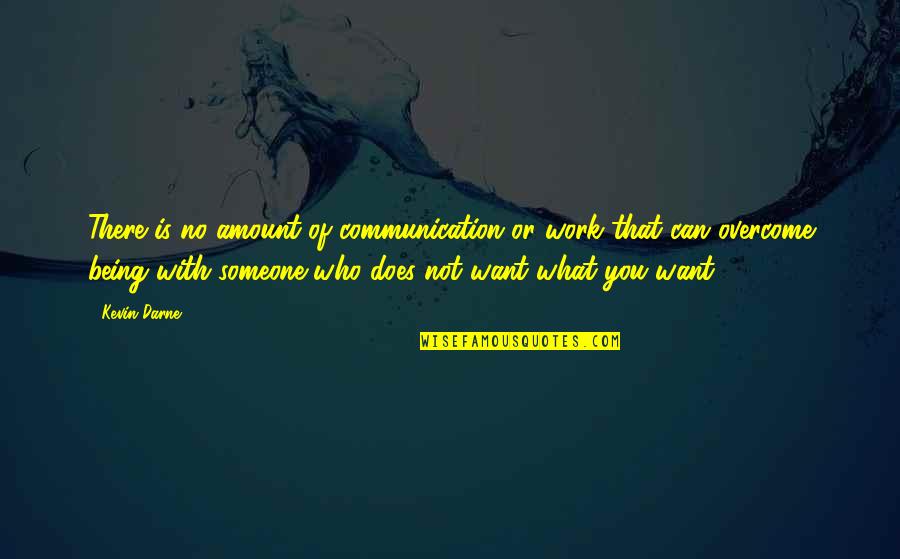 Communication And Relationship Quotes By Kevin Darne: There is no amount of communication or work