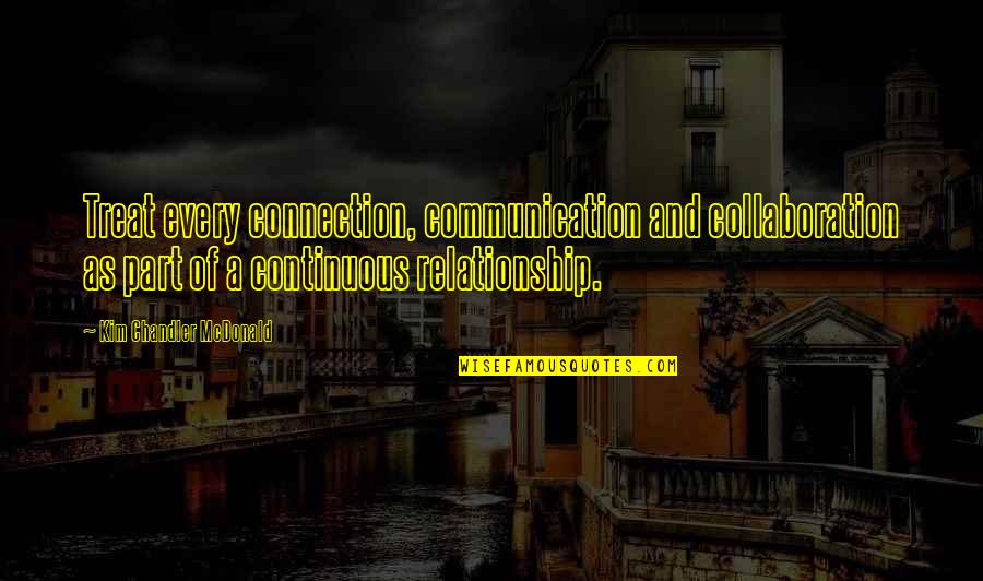 Communication And Relationship Quotes By Kim Chandler McDonald: Treat every connection, communication and collaboration as part