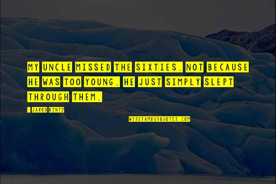 Communication And Success Quotes By Jarod Kintz: My uncle missed the sixties. Not because he Communication And Success Quotes By Jarod Kintz: My uncle missed the sixties. Not because he