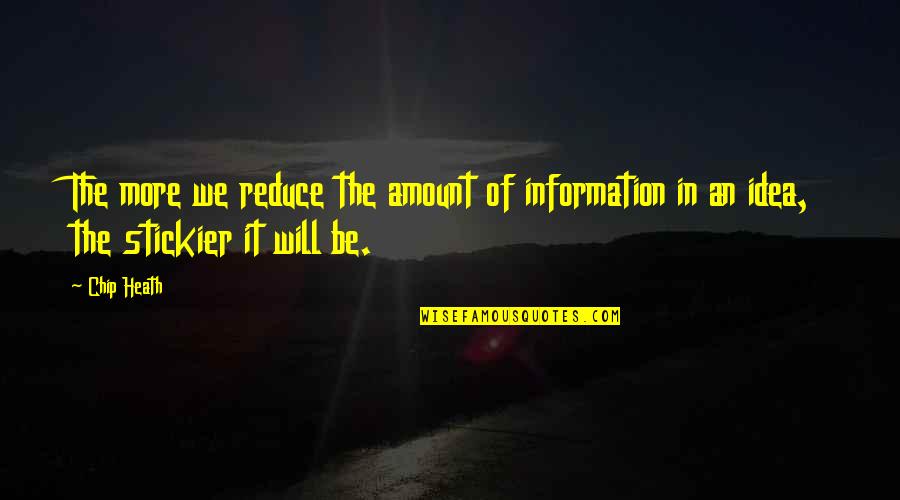 Communication And Teamwork Quotes By Chip Heath: The more we reduce the amount of information