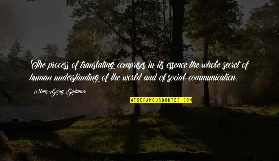 Communication And Understanding Quotes By Hans-Georg Gadamer: The process of translating comprises in its essence