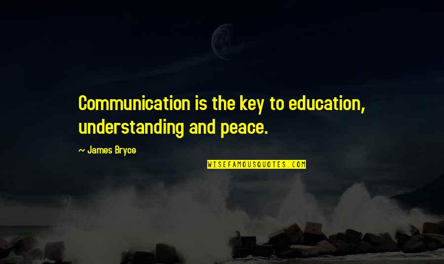 Communication And Understanding Quotes By James Bryce: Communication is the key to education, understanding and