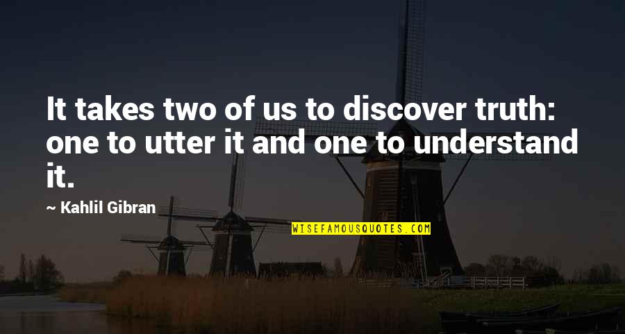 Communication And Understanding Quotes By Kahlil Gibran: It takes two of us to discover truth: