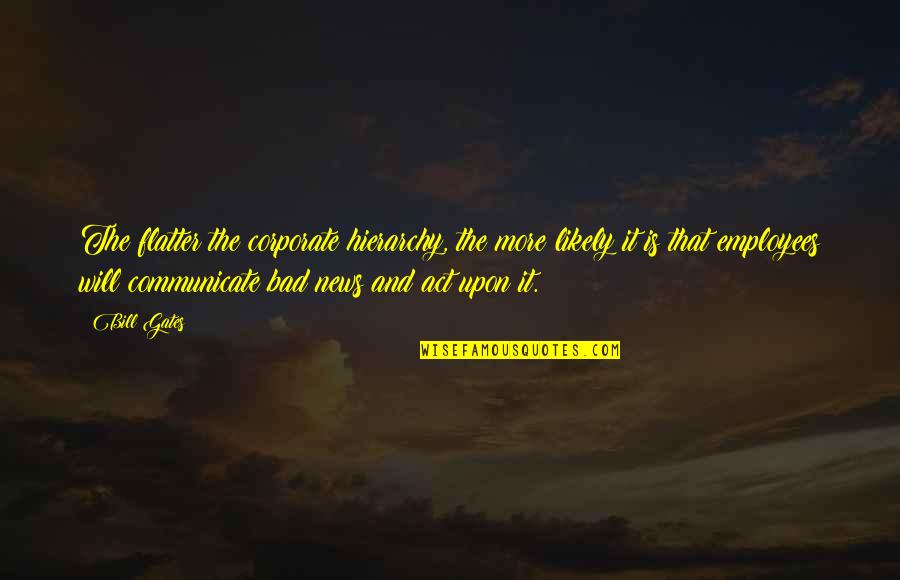 Communication Bill Gates Quotes By Bill Gates: The flatter the corporate hierarchy, the more likely Communication Bill Gates Quotes By Bill Gates: The flatter the corporate hierarchy, the more likely