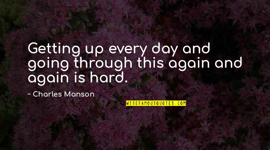 Communication Climate Quotes By Charles Manson: Getting up every day and going through this Communication Climate Quotes By Charles Manson: Getting up every day and going through this