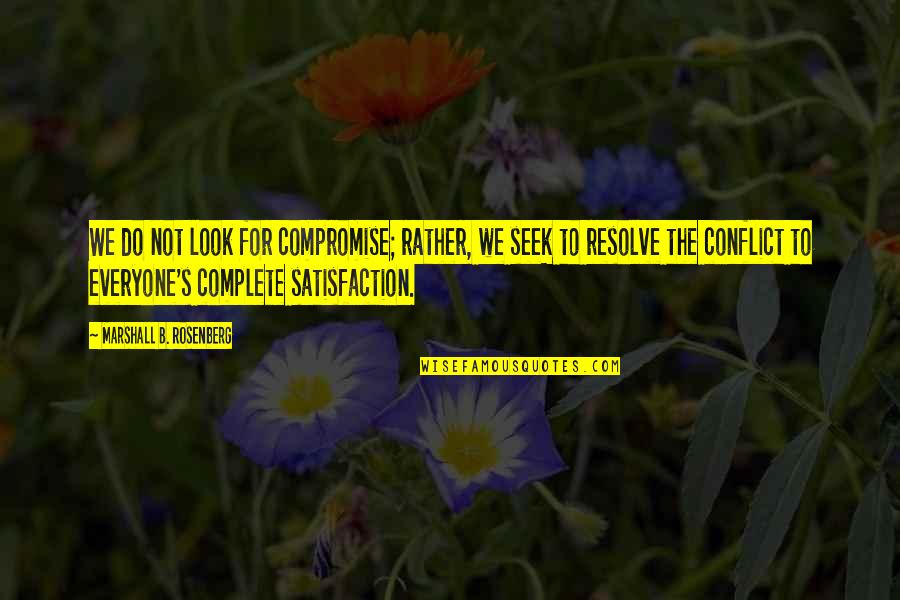 Communication Conflict Quotes By Marshall B. Rosenberg: We do not look for compromise; rather, we