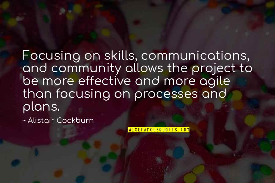 Communication Effective Quotes By Alistair Cockburn: Focusing on skills, communications, and community allows the