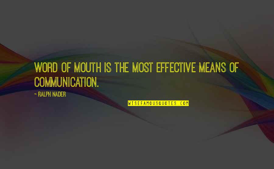 Communication Effective Quotes By Ralph Nader: Word of mouth is the most effective means