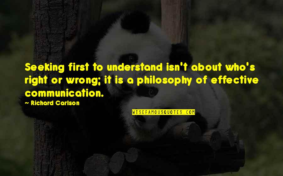 Communication Effective Quotes By Richard Carlson: Seeking first to understand isn't about who's right