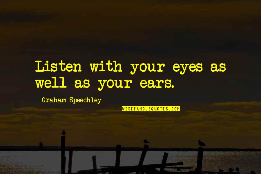 Communication Famous Quotes By Graham Speechley: Listen with your eyes as well as your