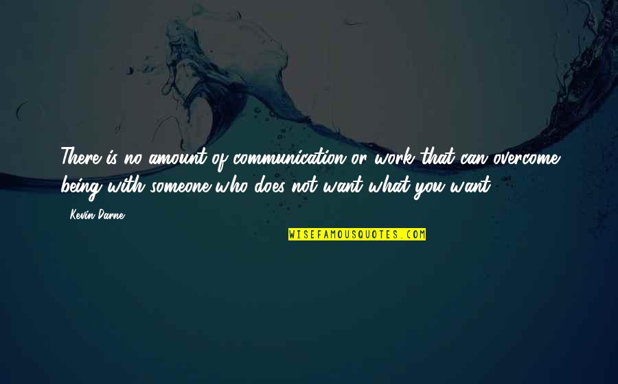 Communication For Relationship Quotes By Kevin Darne: There is no amount of communication or work