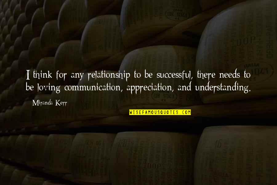 Communication For Relationship Quotes By Miranda Kerr: I think for any relationship to be successful,