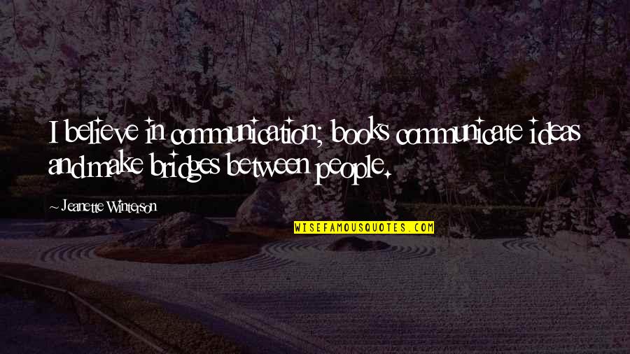 Communication From Books Quotes By Jeanette Winterson: I believe in communication; books communicate ideas and