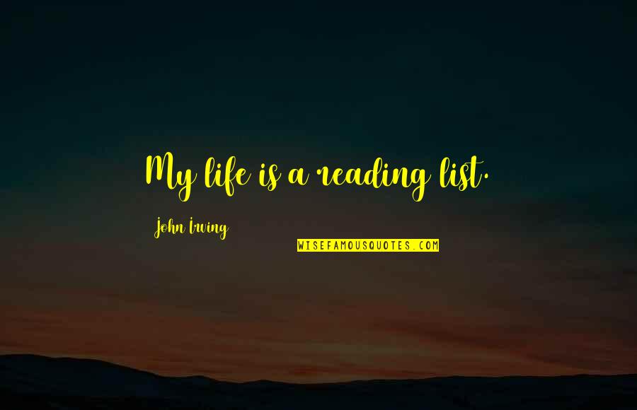 Communication From Books Quotes By John Irving: My life is a reading list.