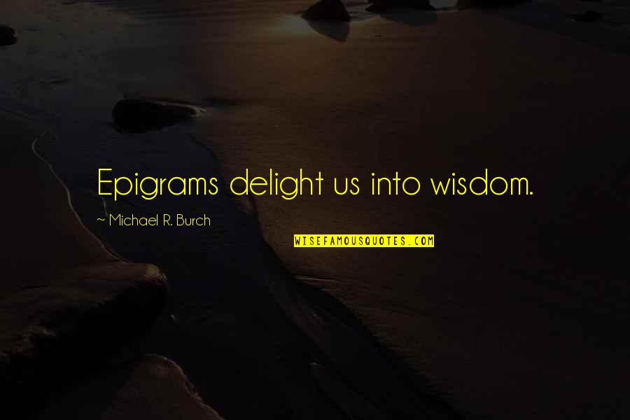 Communication From Books Quotes By Michael R. Burch: Epigrams delight us into wisdom.