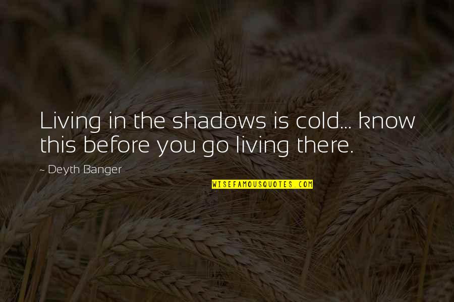 Communication From Movies Quotes By Deyth Banger: Living in the shadows is cold... know this