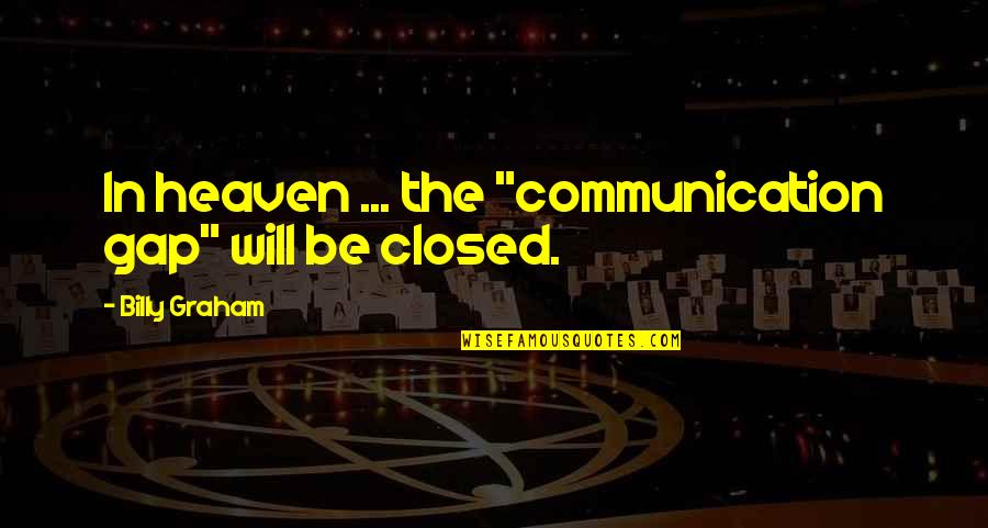 Communication Gap Quotes By Billy Graham: In heaven ... the "communication gap" will be