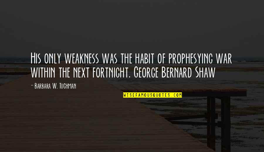 Communication George Bernard Shaw Quotes By Barbara W. Tuchman: His only weakness was the habit of prophesying Communication George Bernard Shaw Quotes By Barbara W. Tuchman: His only weakness was the habit of prophesying