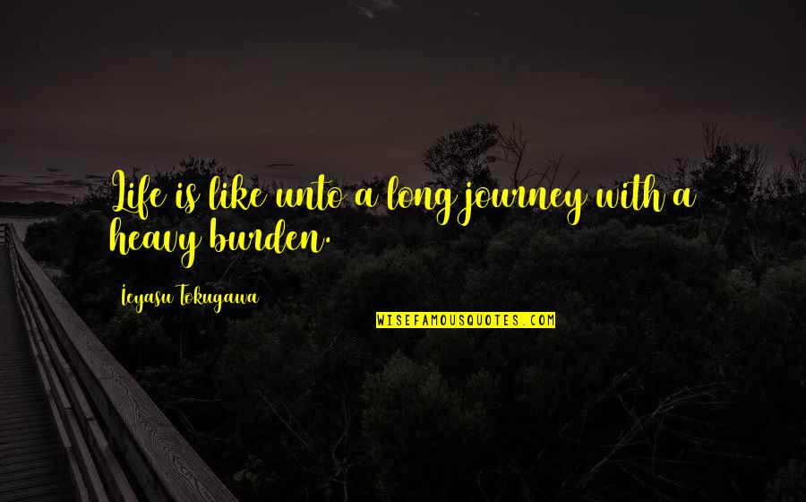 Communication George Bernard Shaw Quotes By Ieyasu Tokugawa: Life is like unto a long journey with Communication George Bernard Shaw Quotes By Ieyasu Tokugawa: Life is like unto a long journey with