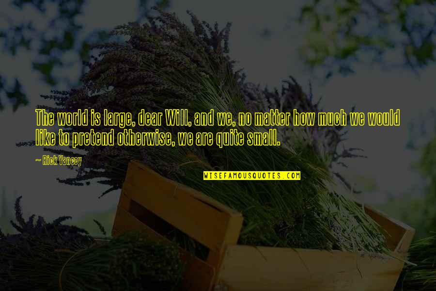 Communication Goodreads Quotes By Rick Yancey: The world is large, dear Will, and we,