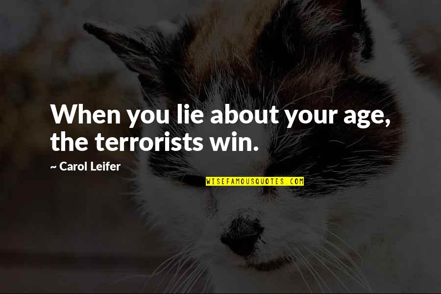 Communication In A Relationship Quotes By Carol Leifer: When you lie about your age, the terrorists
