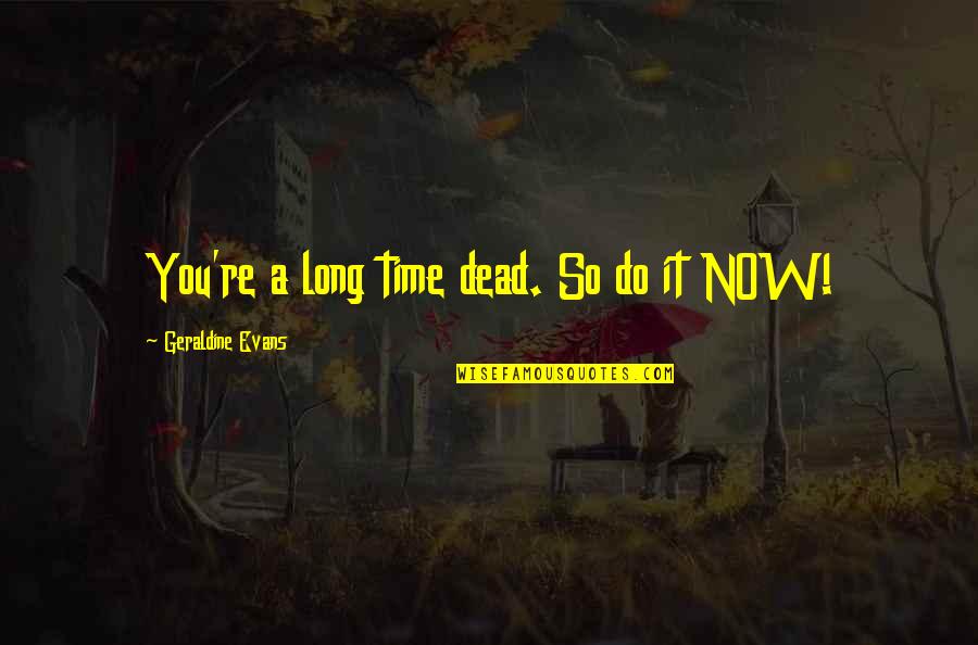 Communication In A Relationship Quotes By Geraldine Evans: You're a long time dead. So do it