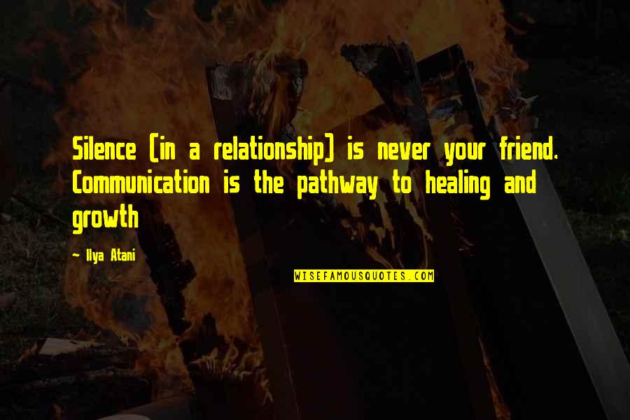 Communication In A Relationship Quotes By Ilya Atani: Silence (in a relationship) is never your friend.