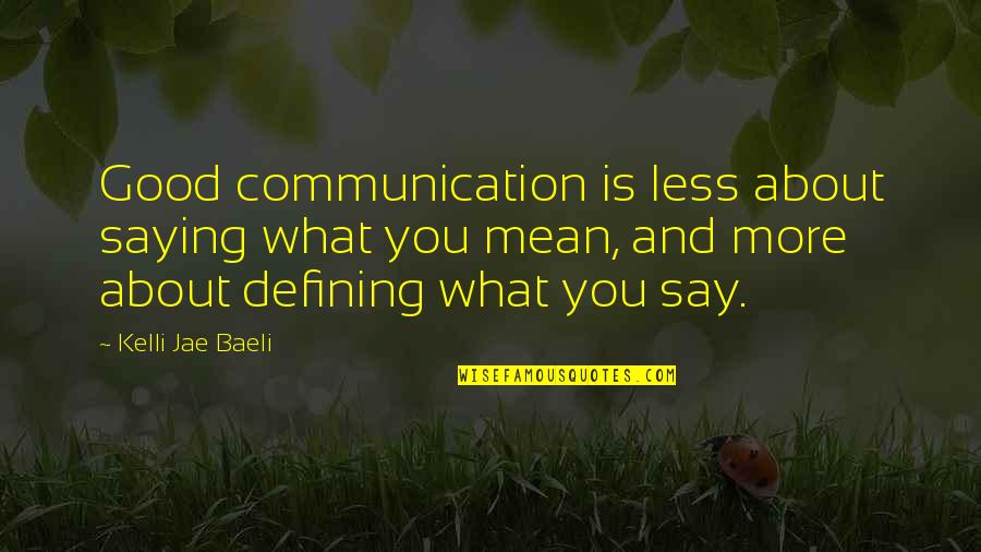 Communication In A Relationship Quotes By Kelli Jae Baeli: Good communication is less about saying what you