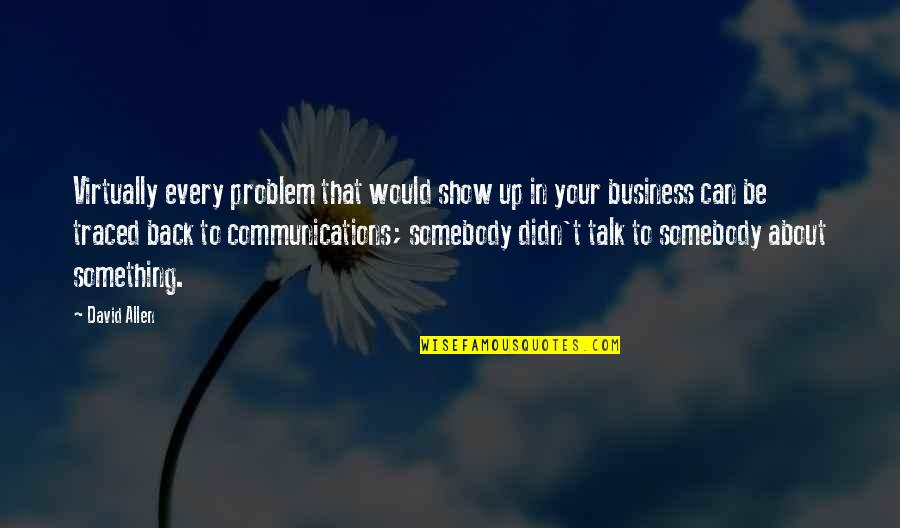 Communication In Business Quotes By David Allen: Virtually every problem that would show up in Communication In Business Quotes By David Allen: Virtually every problem that would show up in