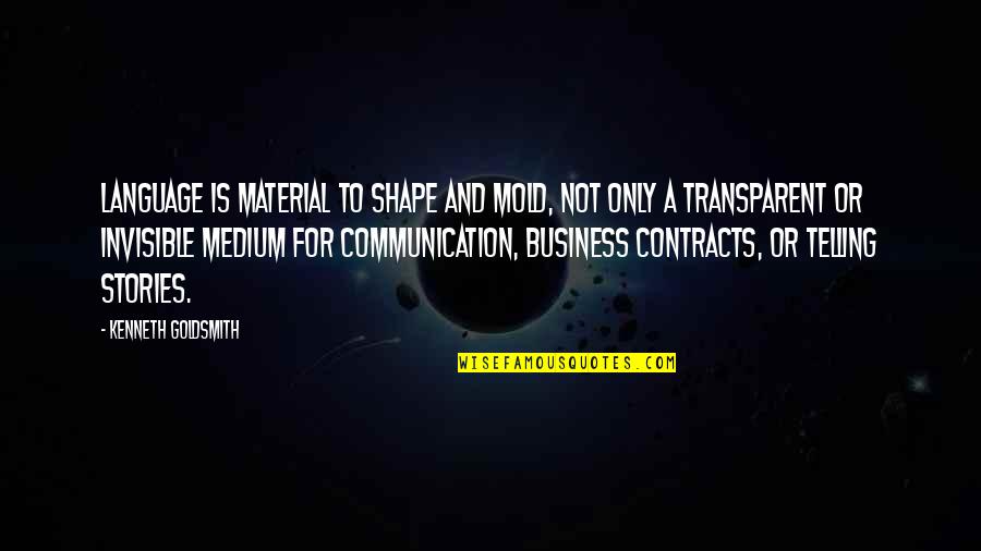 Communication In Business Quotes By Kenneth Goldsmith: Language is material to shape and mold, not