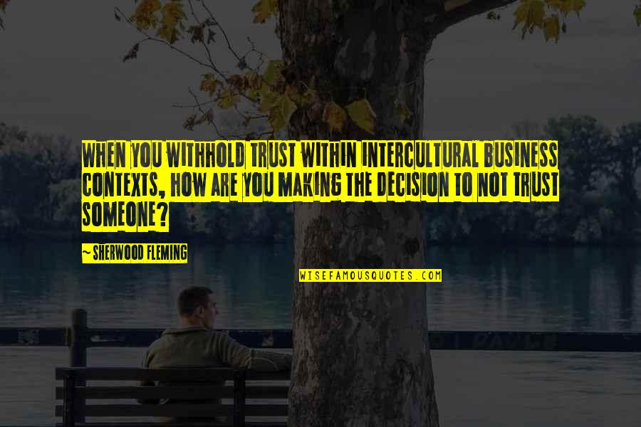 Communication In Business Quotes By Sherwood Fleming: When you withhold trust within intercultural business contexts,