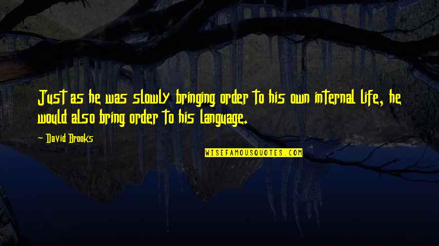 Communication In Leadership Quotes By David Brooks: Just as he was slowly bringing order to Communication In Leadership Quotes By David Brooks: Just as he was slowly bringing order to