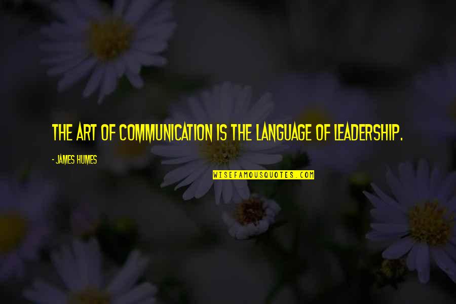 Communication In Leadership Quotes By James Humes: The art of communication is the language of Communication In Leadership Quotes By James Humes: The art of communication is the language of