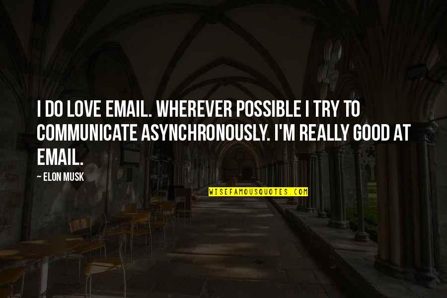 Communication In Love Quotes By Elon Musk: I do love email. Wherever possible I try Communication In Love Quotes By Elon Musk: I do love email. Wherever possible I try