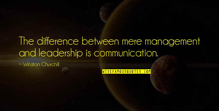 Communication In Management Quotes By Winston Churchill: The difference between mere management and leadership is