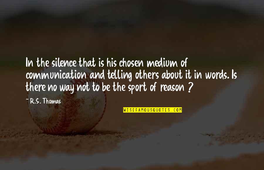 Communication In Sports Quotes By R.S. Thomas: In the silence that is his chosen medium