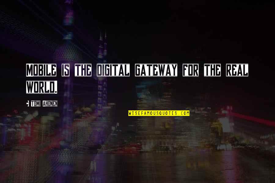 Communication In The Digital Age Quotes By Tomi Ahonen: Mobile is the digital gateway for the real