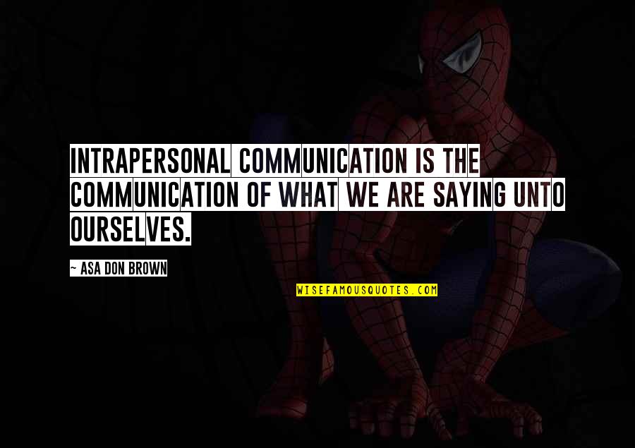 Communication In The Workplace Quotes By Asa Don Brown: Intrapersonal communication is the communication of what we