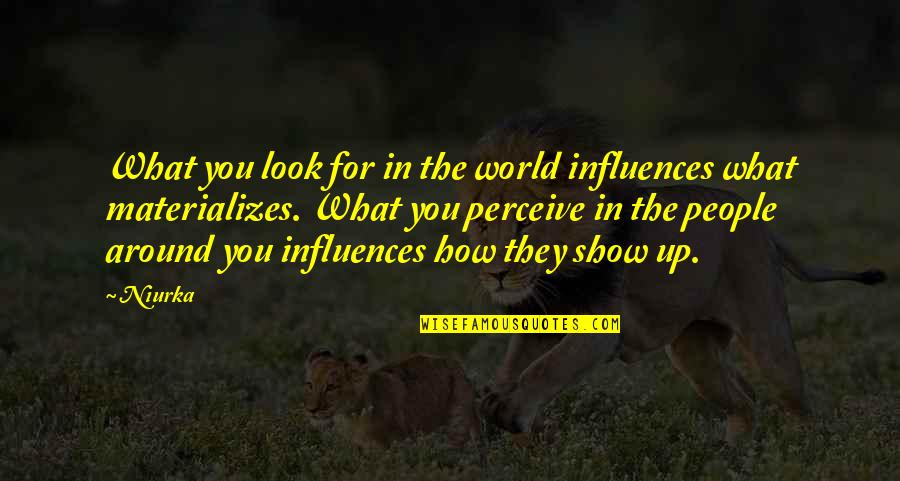 Communication Inspirational Quotes By Niurka: What you look for in the world influences